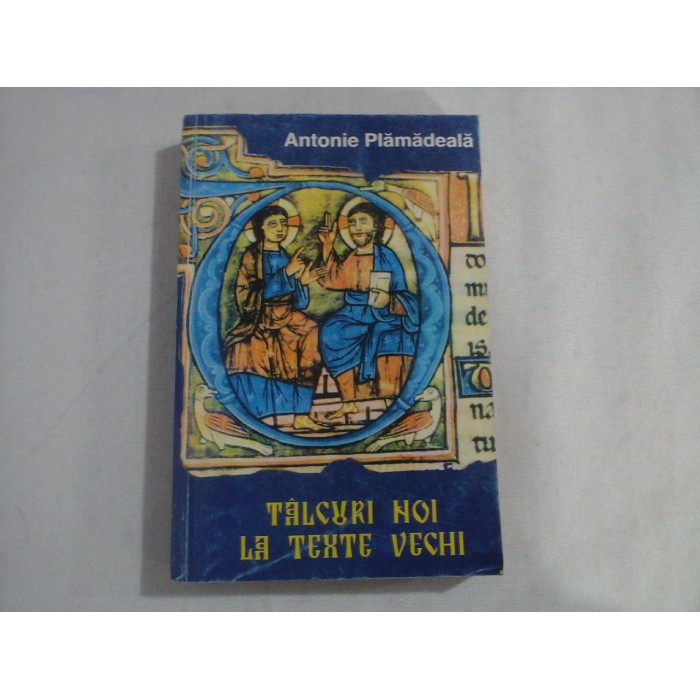 TALCURI NOI LA TEXTE VECHI  -  ANTONIE PLAMADEALA 